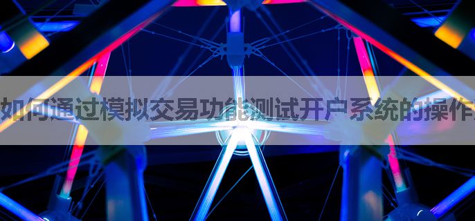 如何通过模拟交易功能测试开户系统的操作流畅度