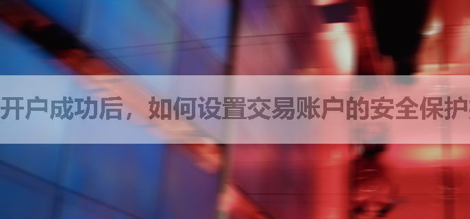 开户成功后，如何设置交易账户的安全保护措施，如短信验证、指纹识别等？