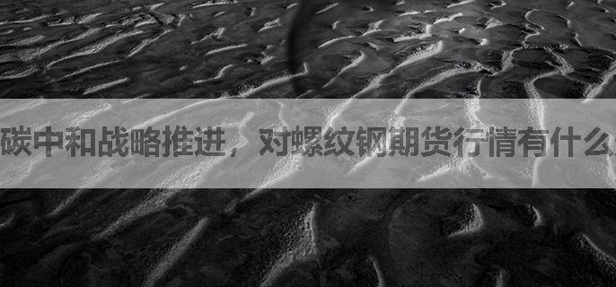碳中和战略推进，对螺纹钢期货行情有什么影响？