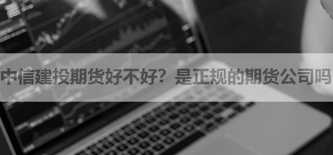中信建投期货好不好？是正规的期货公司吗？