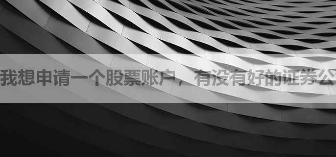 我想申请一个股票账户，有没有好的证券公司推荐