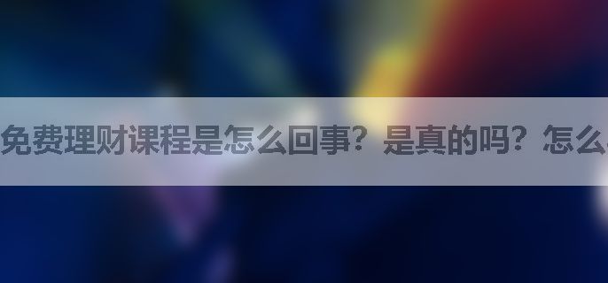 免费理财课程是怎么回事？是真的吗？怎么学？
