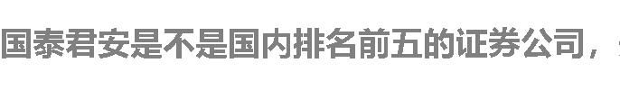 国泰君安是不是国内排名前五的证券公司，开户怎么开