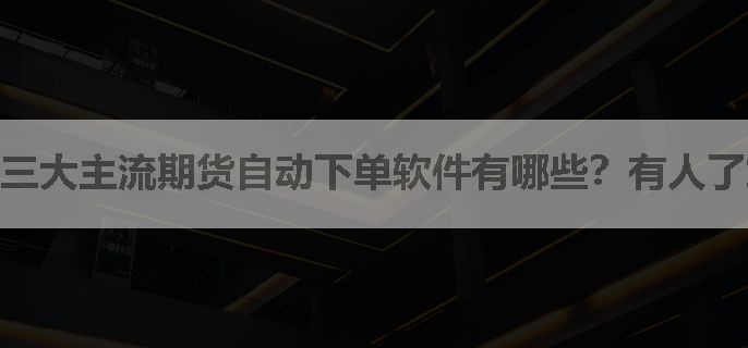 三大主流期货自动下单软件有哪些？有人了解吗？