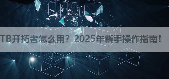 TB开拓者怎么用？2025年新手操作指南！