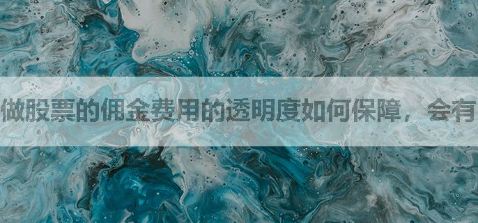 做股票的佣金费用的透明度如何保障，会有隐形收费吗