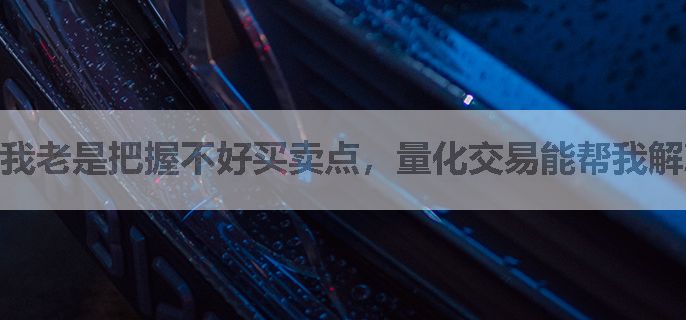 我老是把握不好买卖点，量化交易能帮我解决这个问题吗？
