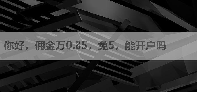 你好，佣金万0.85，免5，能开户吗