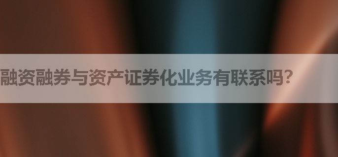 融资融券与资产证券化业务有联系吗？