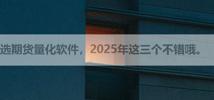 选期货量化软件，2025年这三个不错哦。