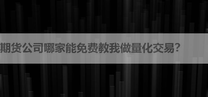 期货公司哪家能免费教我做量化交易？
