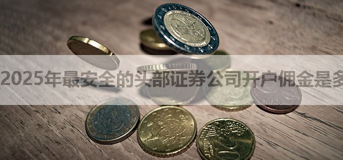 2025年最安全的头部证券公司开户佣金是多少