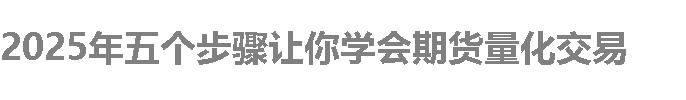 2025年五个步骤让你学会期货量化交易