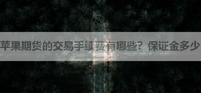 苹果期货的交易手续费有哪些？保证金多少？