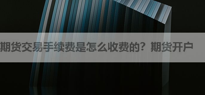 期货交易手续费是怎么收费的？期货开户
