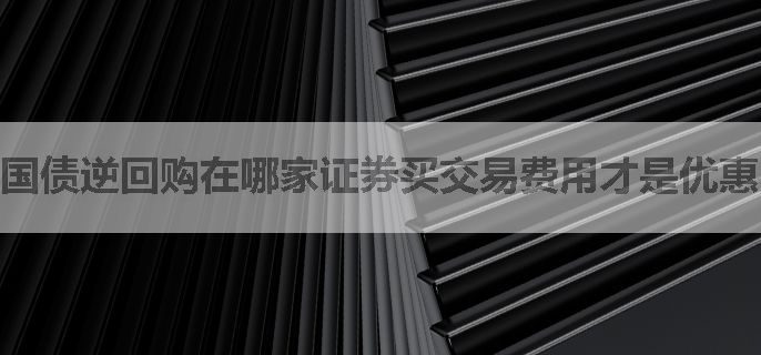国债逆回购在哪家证券买交易费用才是优惠的