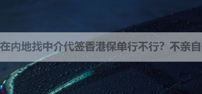 在内地找中介代签香港保单行不行？不亲自去可以吗？