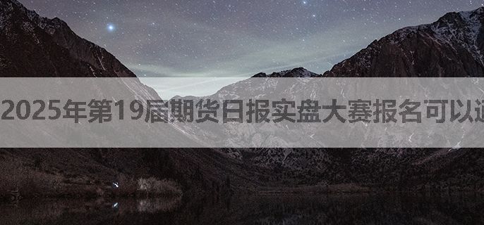 2025年第19届期货日报实盘大赛报名可以通过哪些渠道进行？
