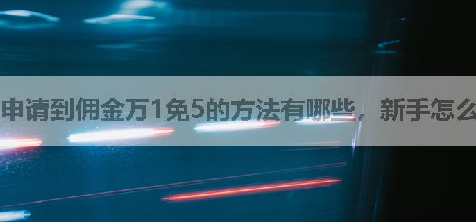 申请到佣金万1免5的方法有哪些，新手怎么开