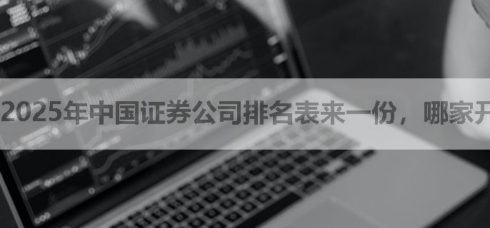 2025年中国证券公司排名表来一份，哪家开户比较好？