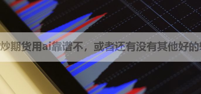 炒期货用ai靠谱不，或者还有没有其他好的软件
