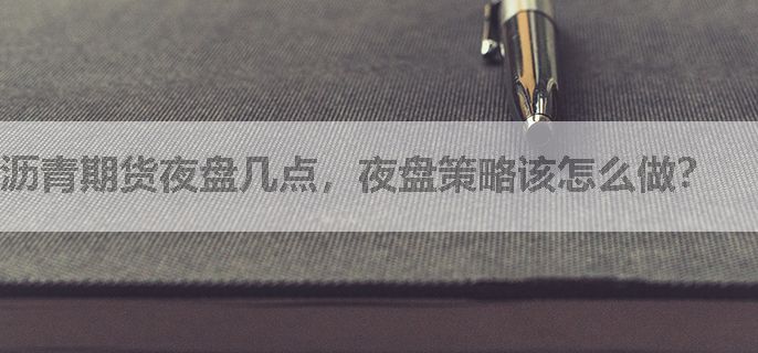 沥青期货夜盘几点，夜盘策略该怎么做？