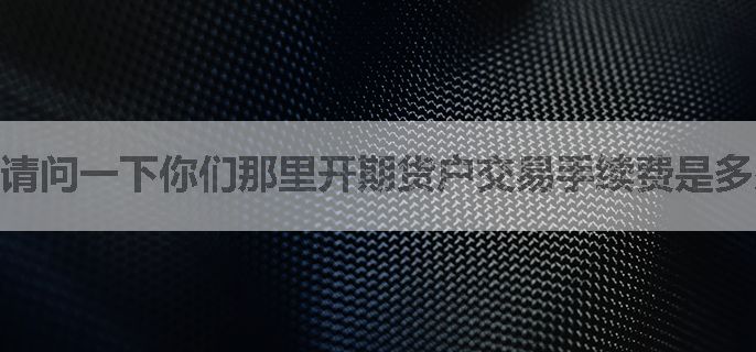 请问一下你们那里开期货户交易手续费是多少