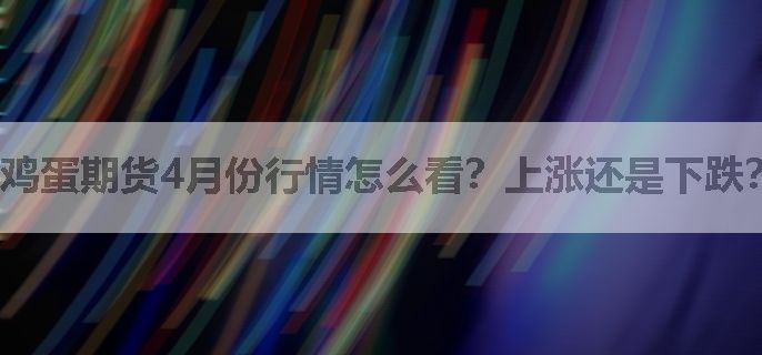 鸡蛋期货4月份行情怎么看？上涨还是下跌？