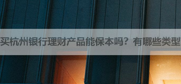 买杭州银行理财产品能保本吗？有哪些类型可以买？
