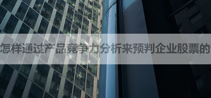 怎样通过产品竞争力分析来预判企业股票的未来走势？
