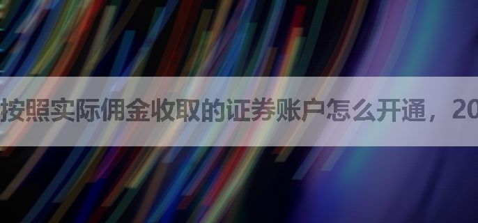按照实际佣金收取的证券账户怎么开通，2025年流程
